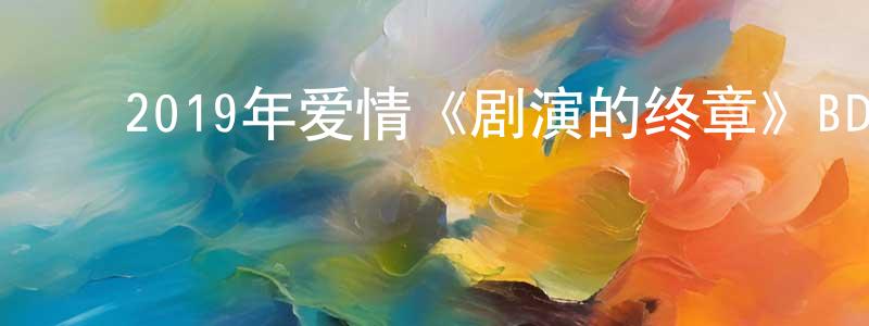 ﻿曹庆跃的动漫综艺大全,﻿2019年爱情《剧演的终章》BD日语中字迅雷下载_电影天堂